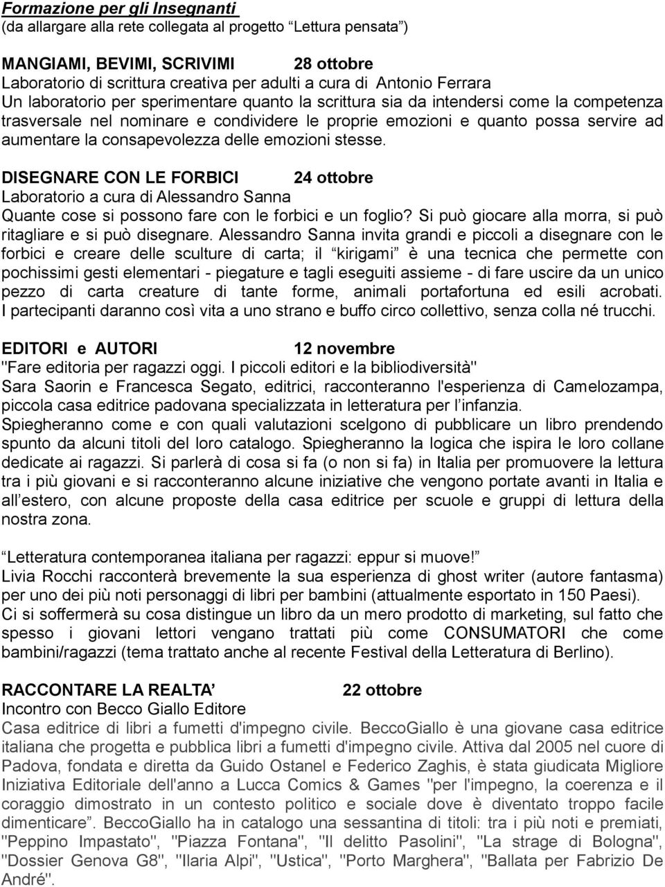 consapevolezza delle emozioni stesse. DISEGNARE CON LE FORBICI 24 ottobre Laboratorio a cura di Alessandro Sanna Quante cose si possono fare con le forbici e un foglio?