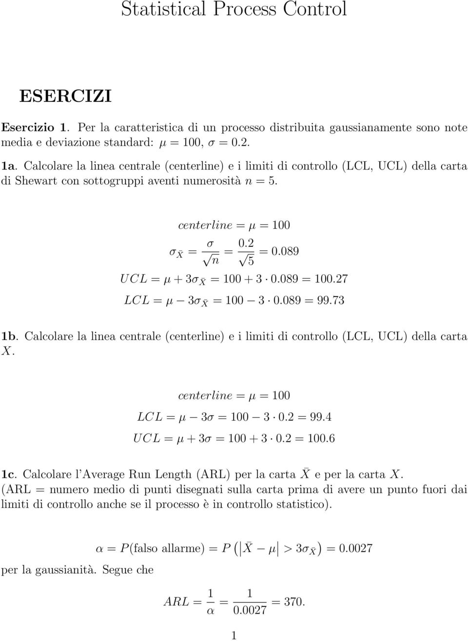 089 UCL = µ + 3σ X = 100 + 3 0.089 = 100.27 LCL = µ 3σ X = 100 3 0.089 = 99.73 1b. Calcolare la linea centrale (centerline) e i limiti di controllo (LCL, UCL) della carta X.