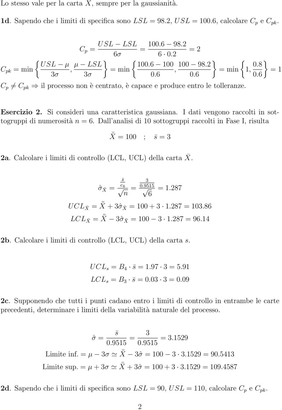 Si consideri una caratteristica gaussiana. I dati vengono raccolti in sottogruppi di numerosità n =. Dall analisi di 10 sottogruppi raccolti in Fase I, risulta X = 100 ; s = 3 2a.