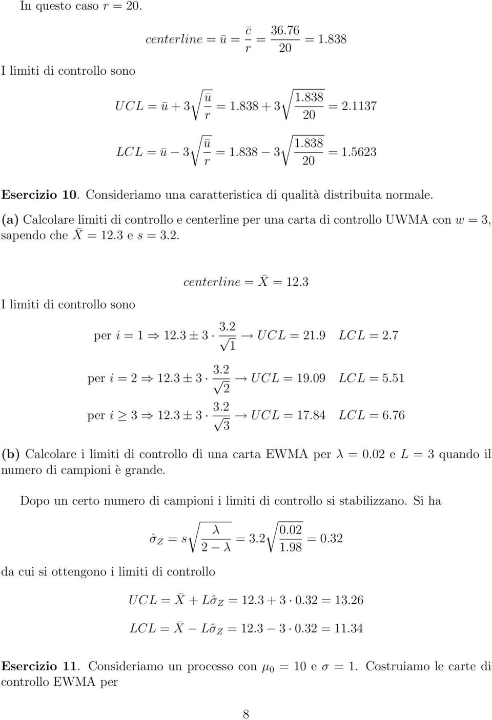 3 e s = 3.2. I limiti di controllo sono centerline = X = 12.3 per i = 1 12.3 ± 3 3.2 1 UCL = 21.9 LCL = 2.7 per i = 2 12.3 ± 3 3.2 2 UCL = 19.09 LCL = 5.51 per i 3 12.3 ± 3 3.2 3 UCL = 17.84 LCL =.