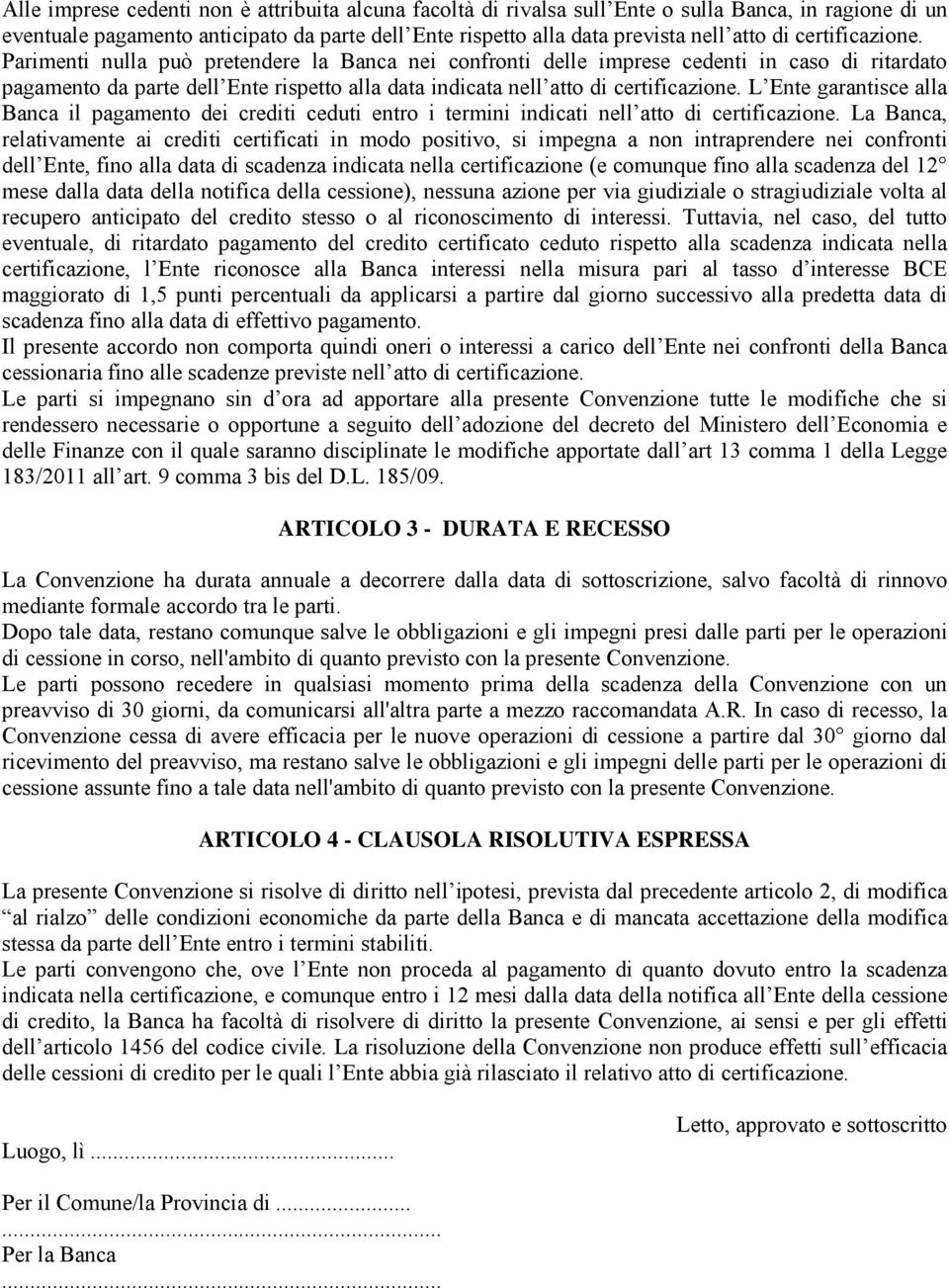 L Ente garantisce alla Banca il pagamento dei crediti ceduti entro i termini indicati nell atto di certificazione.