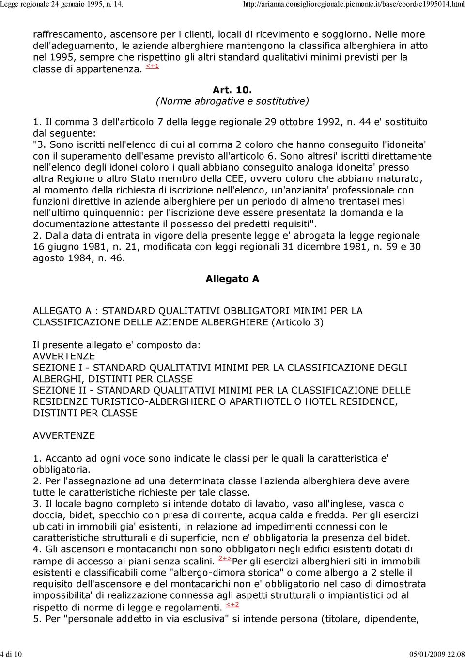 appartenenza. <+1 Art. 10. (Norme abrogative e sostitutive) 1. Il comma 3 dell'articolo 7 della legge regionale 29 ottobre 1992, n. 44 e' sostituito dal seguente: "3.