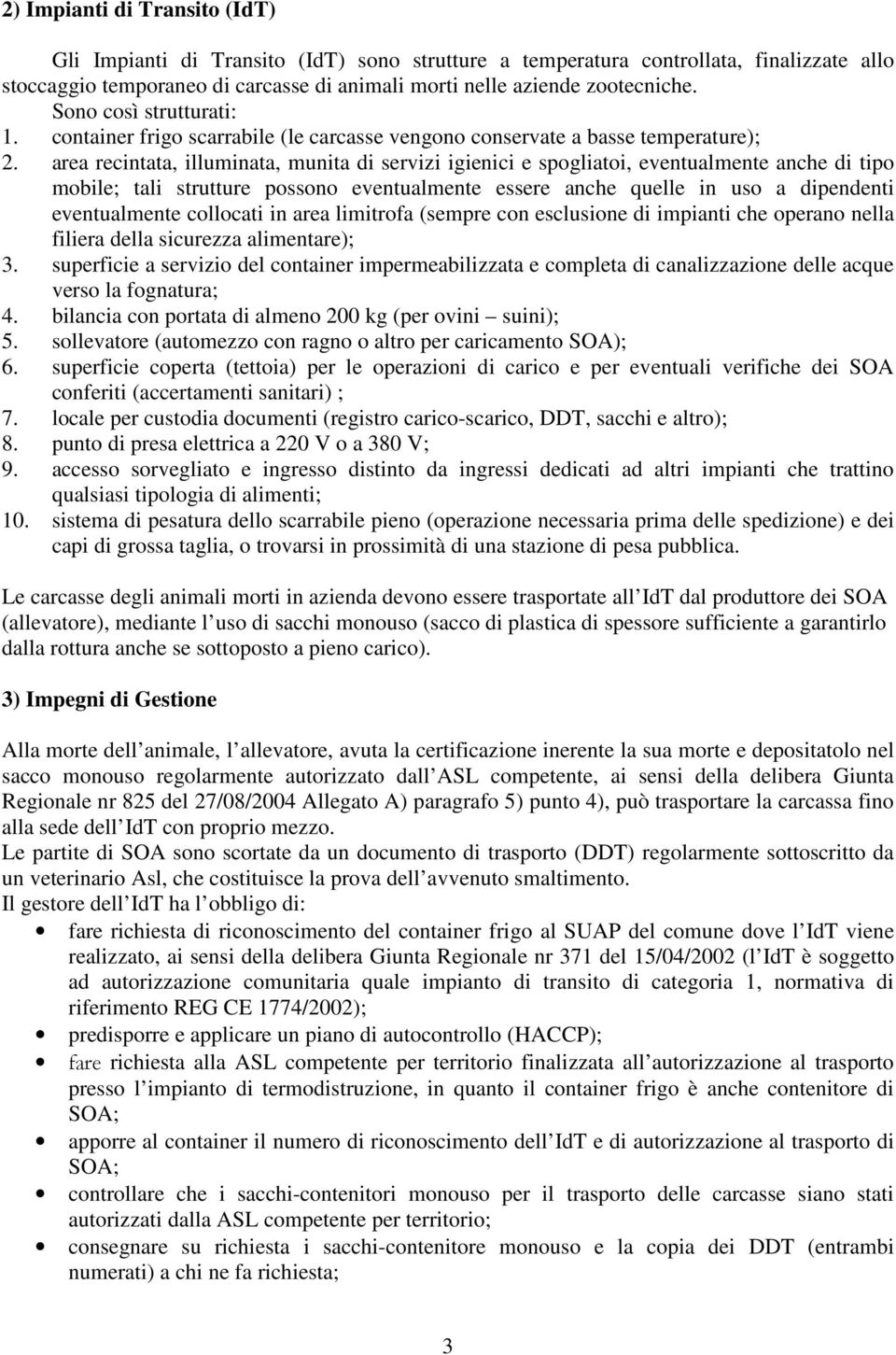 area recintata, illuminata, munita di servizi igienici e spogliatoi, eventualmente anche di tipo mobile; tali strutture possono eventualmente essere anche quelle in uso a dipendenti eventualmente