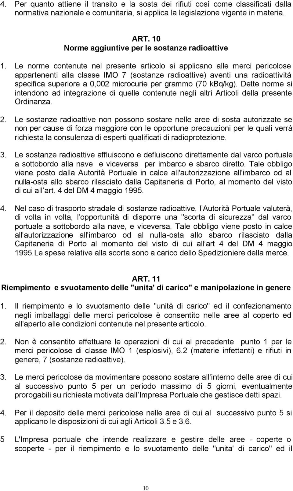 Le norme contenute nel presente articolo si applicano alle merci pericolose appartenenti alla classe IMO 7 (sostanze radioattive) aventi una radioattività specifica superiore a 0,002 microcurie per