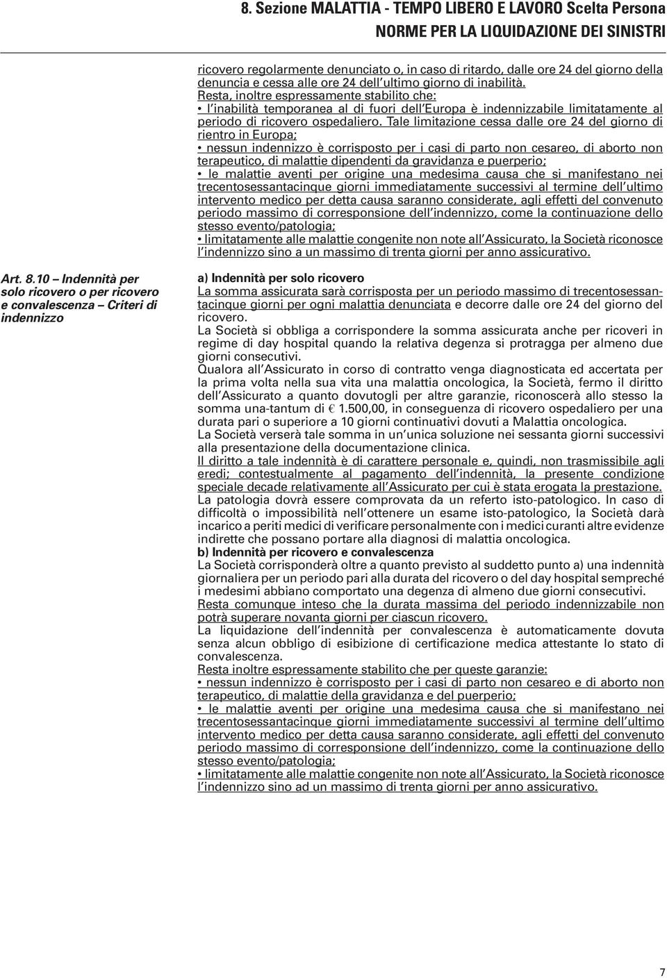 Tale limitazione cessa dalle ore 24 del giorno di rientro in Europa; nessun indennizzo è corrisposto per i casi di parto non cesareo, di aborto non terapeutico, di malattie dipendenti da gravidanza e