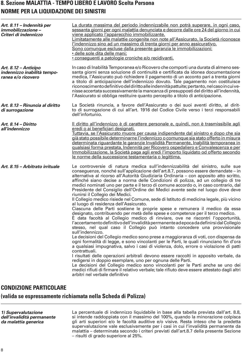 15 Arbitrato irrituale La durata massima del periodo indennizzabile non potrà superare, in ogni caso, sessanta giorni per ogni malattia denunciata e decorre dalle ore 24 del giorno in cui viene