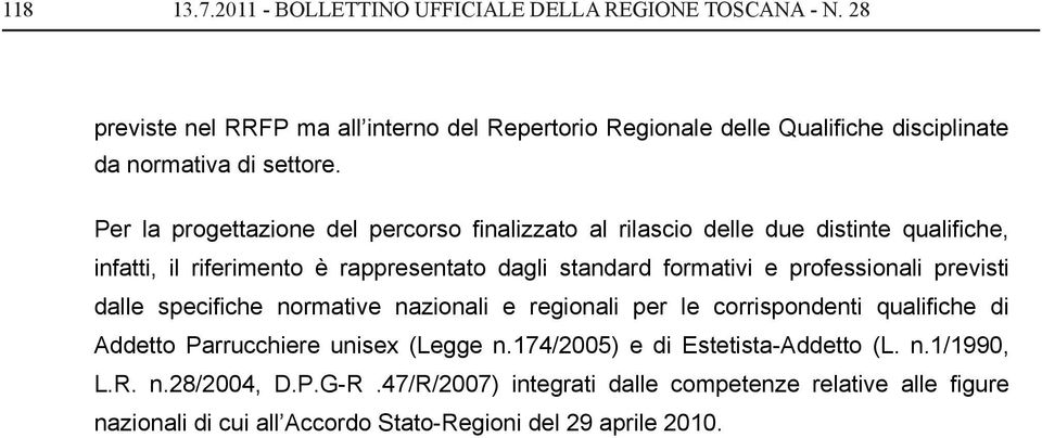 Per la progettazione del percorso finalizzato al rilascio delle due distinte qualifiche, infatti, il riferimento è rappresentato dagli standard formativi e