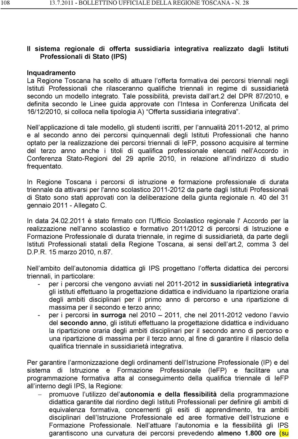 percorsi triennali negli Istituti Professionali che rilasceranno qualifiche triennali in regime di sussidiarietà secondo un modello integrato. Tale possibilità, prevista dall art.