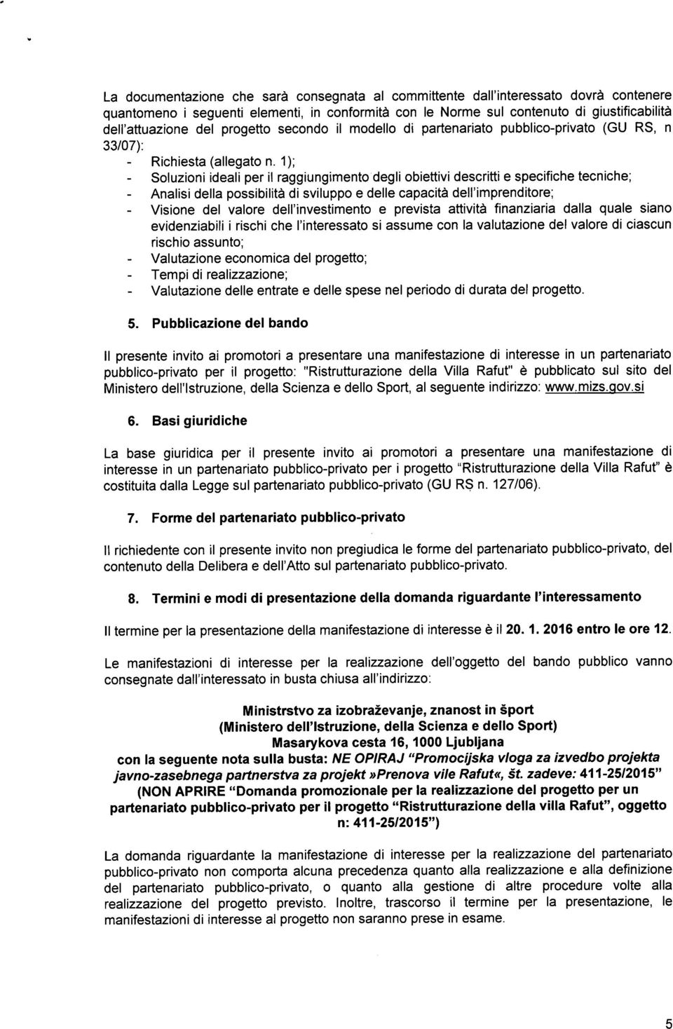 1); Soluzioni ideali per i raggiungimentodegli obiettivi descritti e specifiche tecniche; Analisi della possibilita di sviluppo e delle capacita dell'imprenditore; Visione del valore