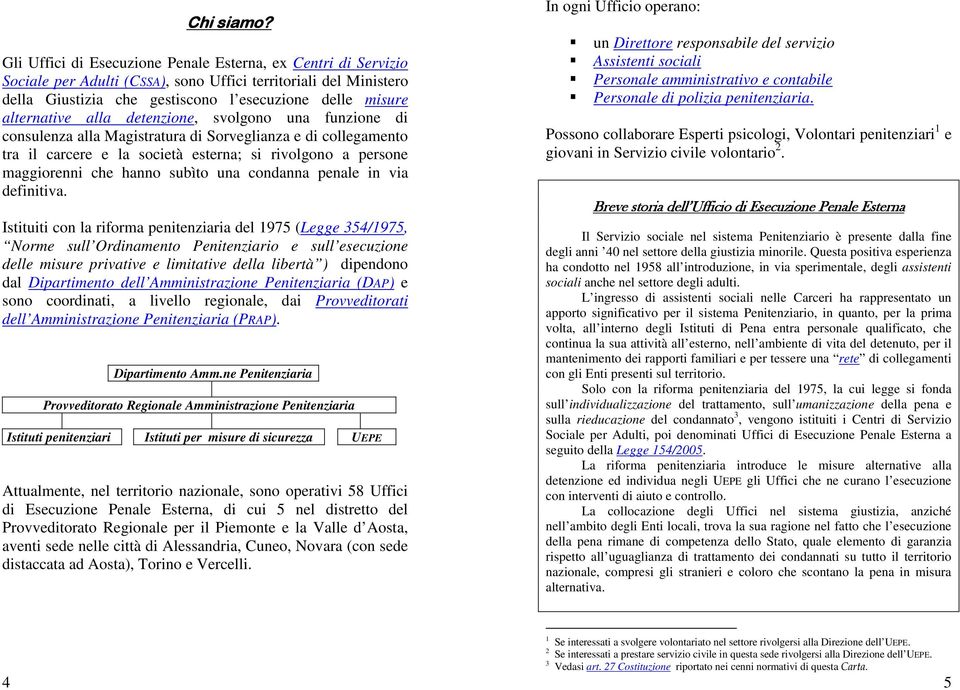 alla detenzione, svolgono una funzione di consulenza alla Magistratura di Sorveglianza e di collegamento tra il carcere e la società esterna; si rivolgono a persone maggiorenni che hanno subìto una