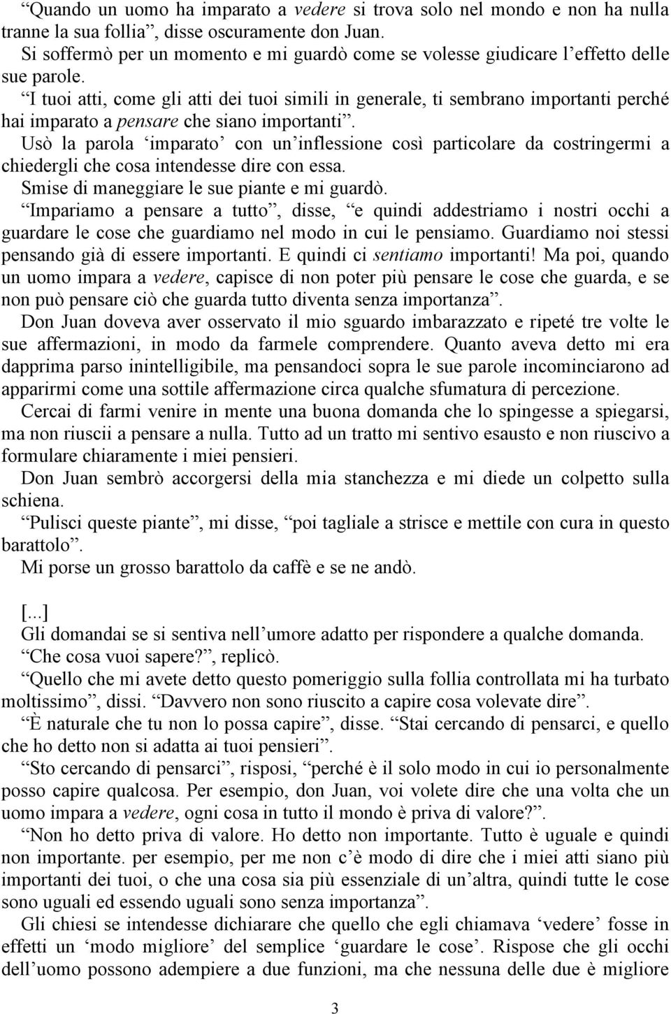 I tuoi atti, come gli atti dei tuoi simili in generale, ti sembrano importanti perché hai imparato a pensare che siano importanti.