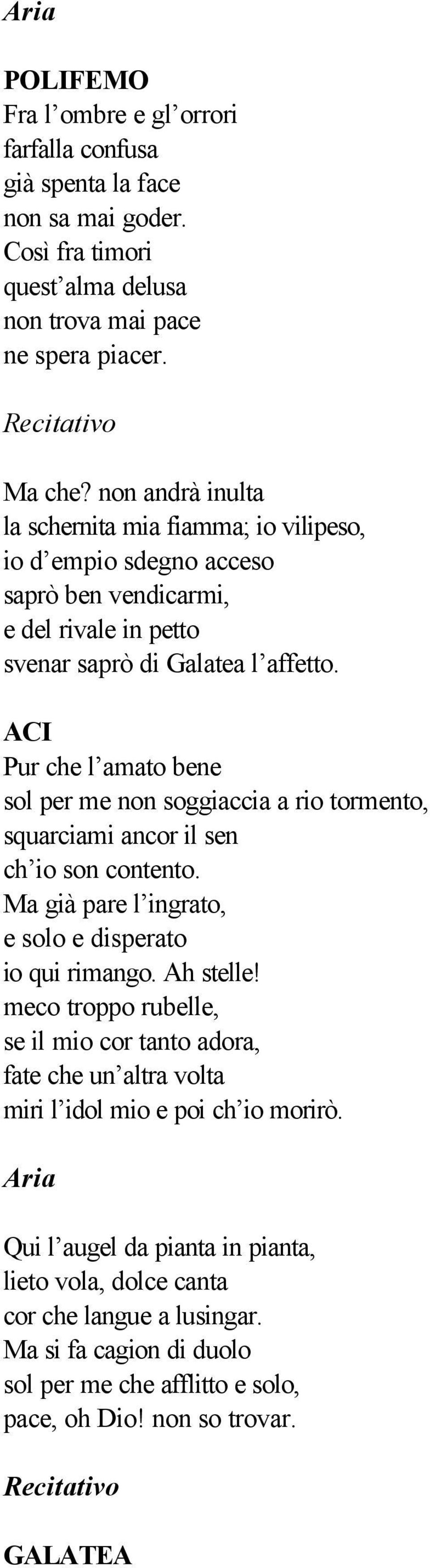 Pur che l amato bene sol per me non soggiaccia a rio tormento, squarciami ancor il sen ch io son contento. Ma già pare l ingrato, e solo e disperato io qui rimango. Ah stelle!