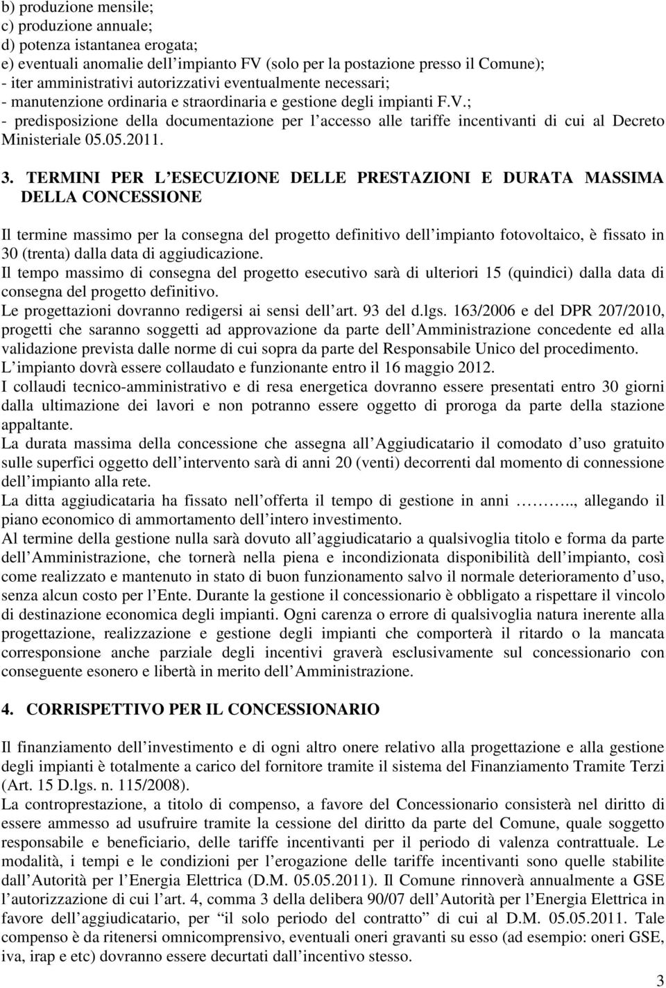 ; - predisposizione della documentazione per l accesso alle tariffe incentivanti di cui al Decreto Ministeriale 05.05.2011. 3.