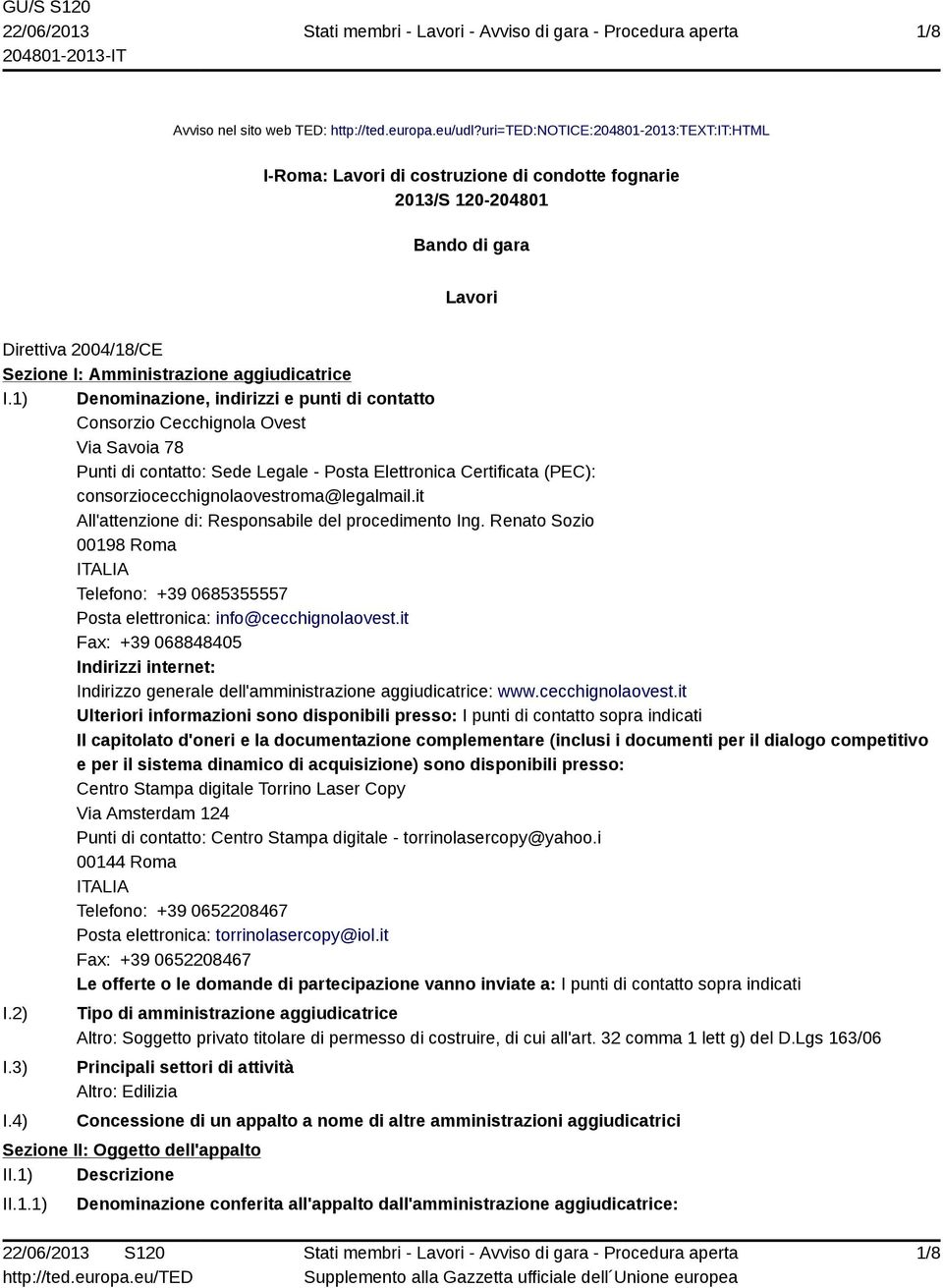 1) Denominazione, indirizzi e punti di contatto Consorzio Cecchignola Ovest Via Savoia 78 Punti di contatto: Sede Legale - Posta Elettronica Certificata (PEC): consorziocecchignolaovestroma@legalmail.