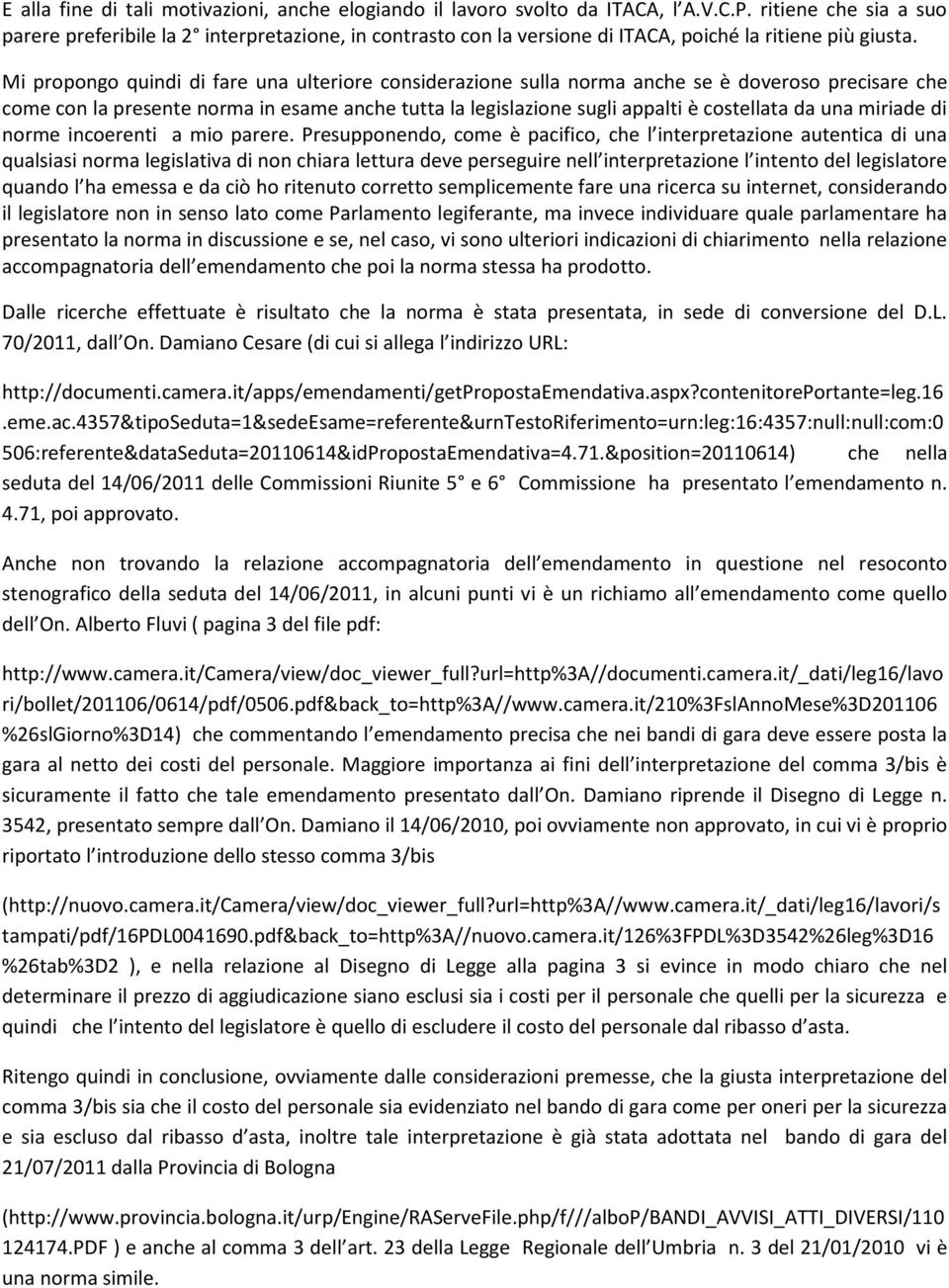 Mi propongo quindi di fare una ulteriore considerazione sulla norma anche se è doveroso precisare che come con la presente norma in esame anche tutta la legislazione sugli appalti è costellata da una