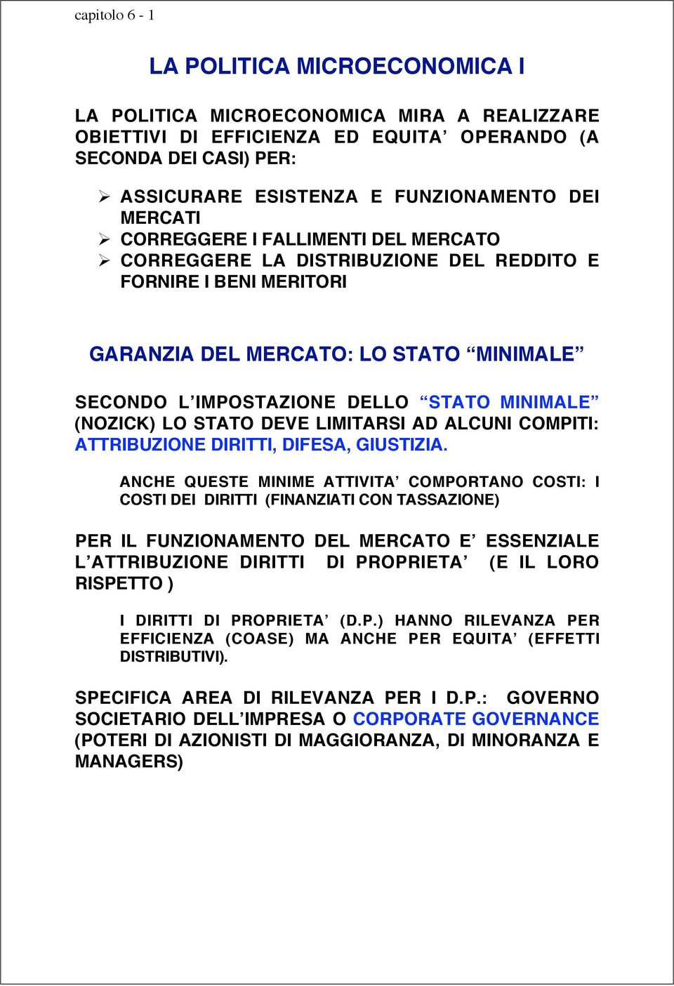 (NOZICK) LO STATO DEVE LIMITARSI AD ALCUNI COMPITI: ATTRIBUZIONE DIRITTI, DIFESA, GIUSTIZIA.