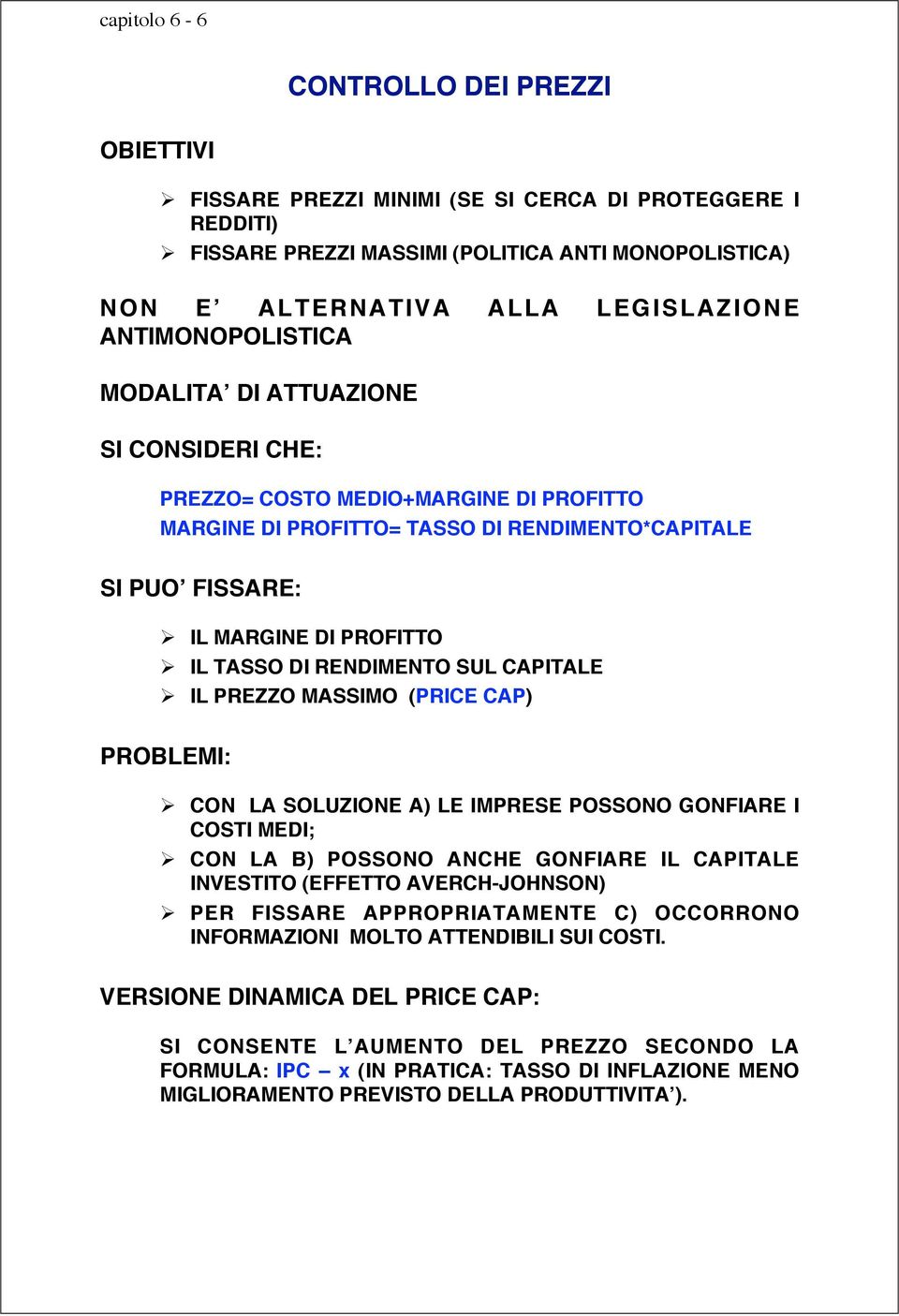 RENDIMENTO SUL CAPITALE IL PREZZO MASSIMO (PRICE CAP) PROBLEMI: CON LA SOLUZIONE A) LE IMPRESE POSSONO GONFIARE I COSTI MEDI; CON LA B) POSSONO ANCHE GONFIARE IL CAPITALE INVESTITO (EFFETTO