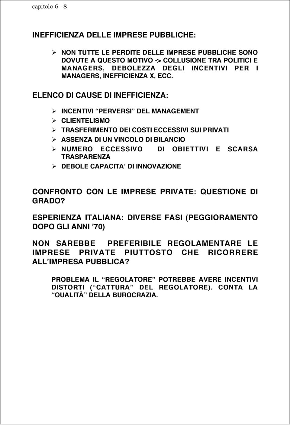 ELENCO DI CAUSE DI INEFFICIENZA: INCENTIVI PERVERSI DEL MANAGEMENT CLIENTELISMO TRASFERIMENTO DEI COSTI ECCESSIVI SUI PRIVATI ASSENZA DI UN VINCOLO DI BILANCIO NUMERO ECCESSIVO DI OBIETTIVI E SCARSA