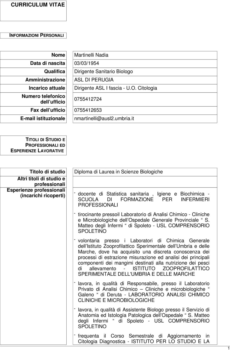 it TITOLI DI STUDIO E PROFESSIONALI ED ESPERIENZE LAVORATIVE Titolo di studio Altri titoli di studio e professionali Esperienze professionali (incarichi ricoperti) Diploma di Laurea in Scienze