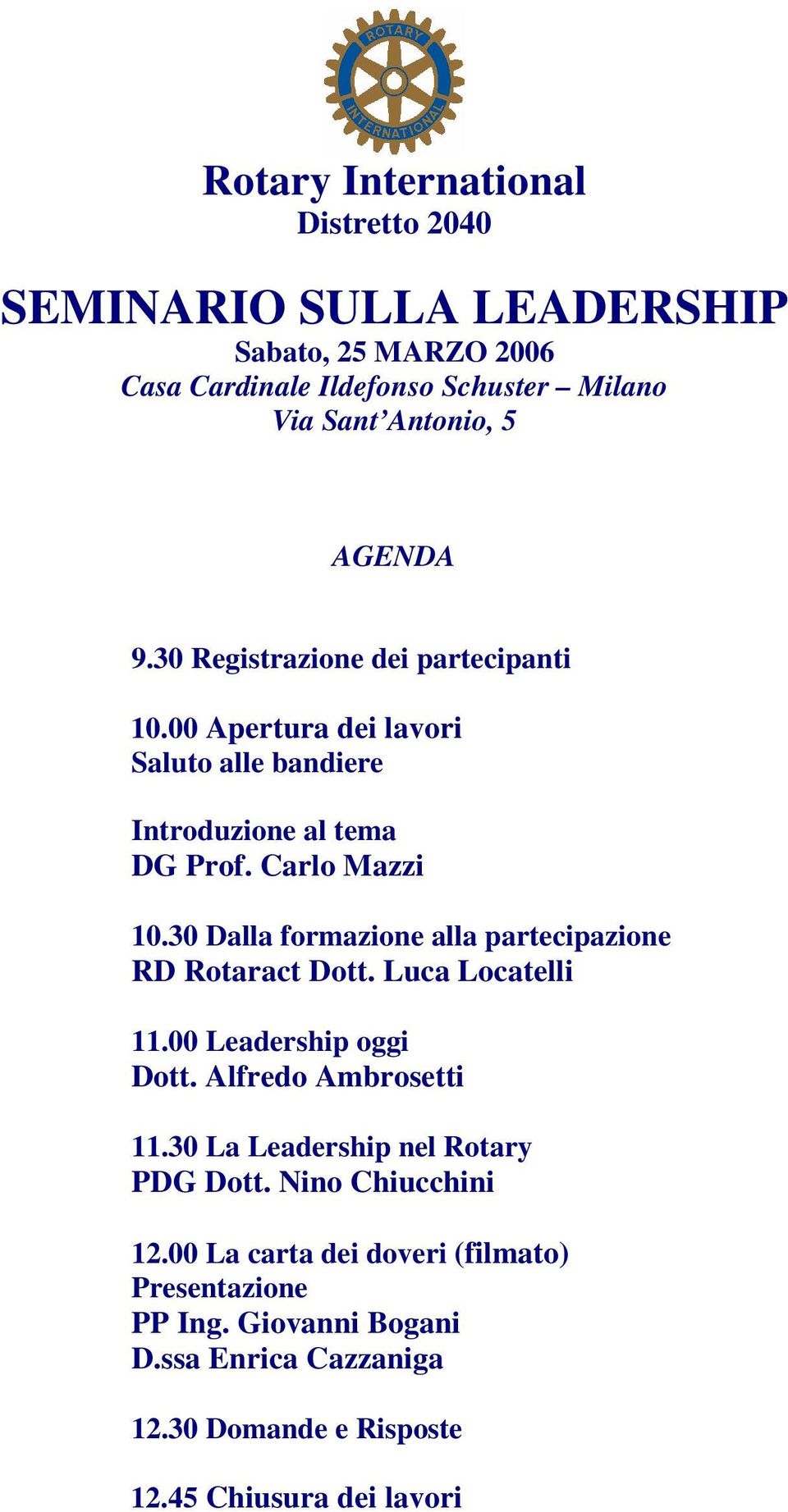 30 Dalla formazione alla partecipazione RD Rotaract Dott. Luca Locatelli 11.00 Leadership oggi Dott. Alfredo Ambrosetti 11.