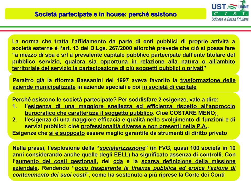 all ambito territoriale del servizio la partecipazione di più soggetti pubblici o privati Peraltro già la riforma Bassanini del 1997 aveva favorito la trasformazione delle aziende municipalizzate in