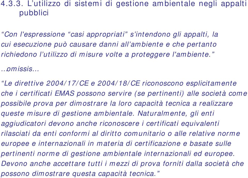 omissis Le direttive 2004/17/CE e 2004/18/CE riconoscono esplicitamente che i certificati EMAS possono servire (se pertinenti) alle società come possibile prova per dimostrare la loro capacità