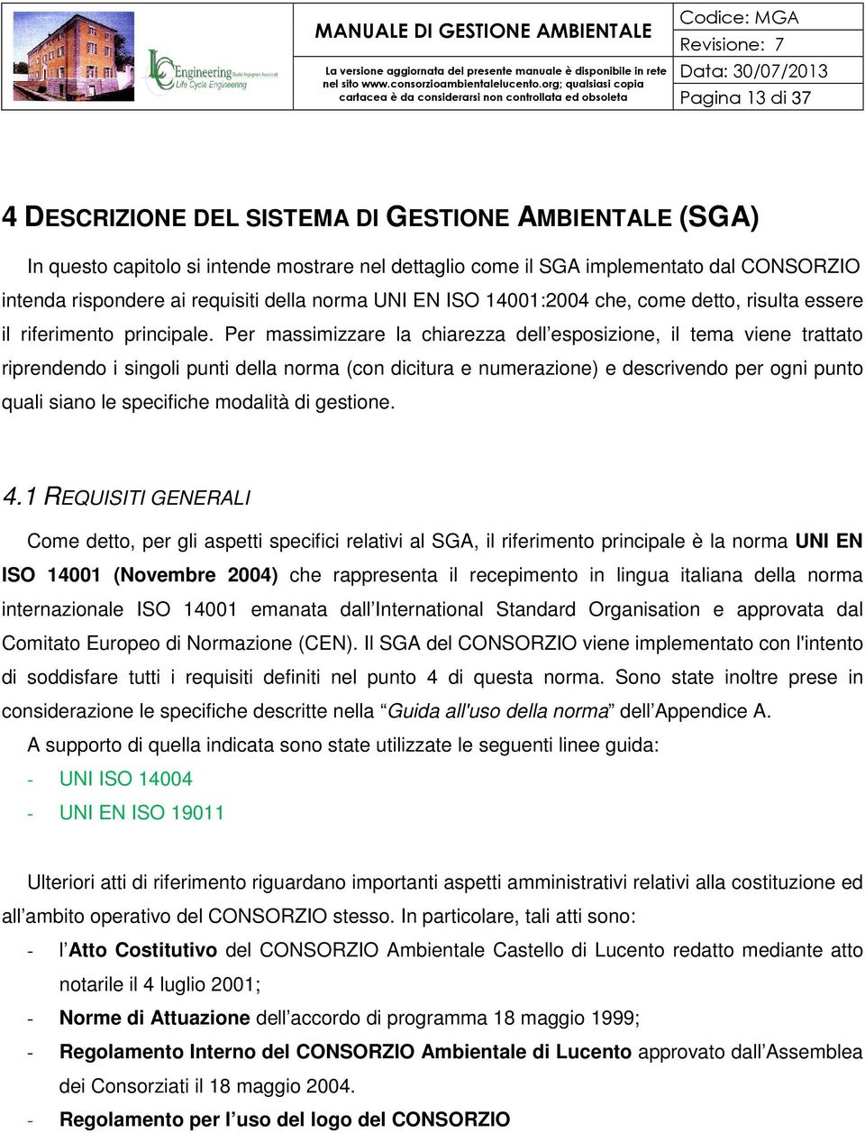 Per massimizzare la chiarezza dell esposizione, il tema viene trattato riprendendo i singoli punti della norma (con dicitura e numerazione) e descrivendo per ogni punto quali siano le specifiche