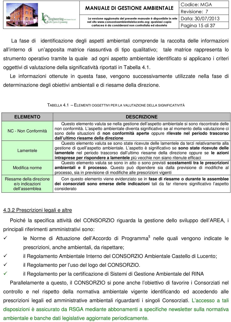 Le informazioni ottenute in questa fase, vengono successivamente utilizzate nella fase di determinazione degli obiettivi ambientali e di riesame della direzione. TABELLA 4.