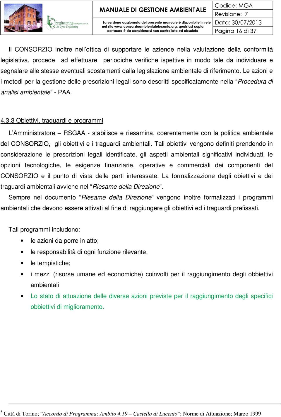 Le azioni e i metodi per la gestione delle prescrizioni legali sono descritti specificatamente nella Procedura di analisi ambientale - PAA. 4.3.