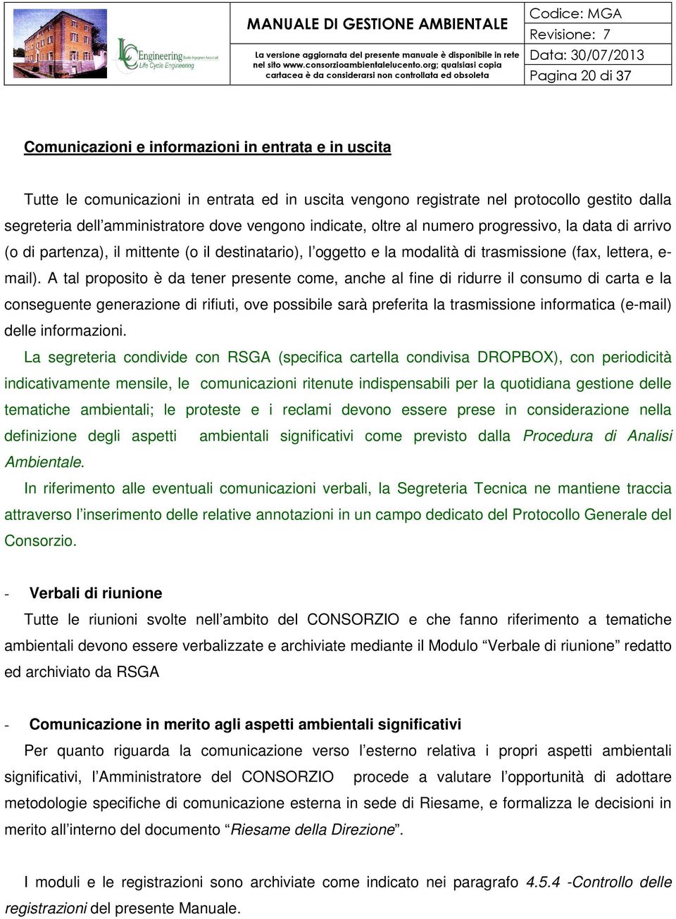 A tal proposito è da tener presente come, anche al fine di ridurre il consumo di carta e la conseguente generazione di rifiuti, ove possibile sarà preferita la trasmissione informatica (e-mail) delle