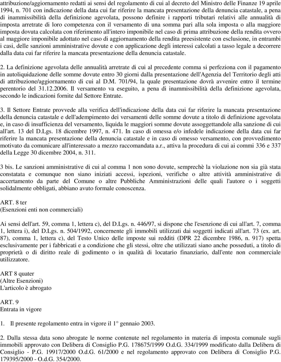 relativi alle annualità di imposta arretrate di loro competenza con il versamento di una somma pari alla sola imposta o alla maggiore imposta dovuta calcolata con riferimento all'intero imponibile