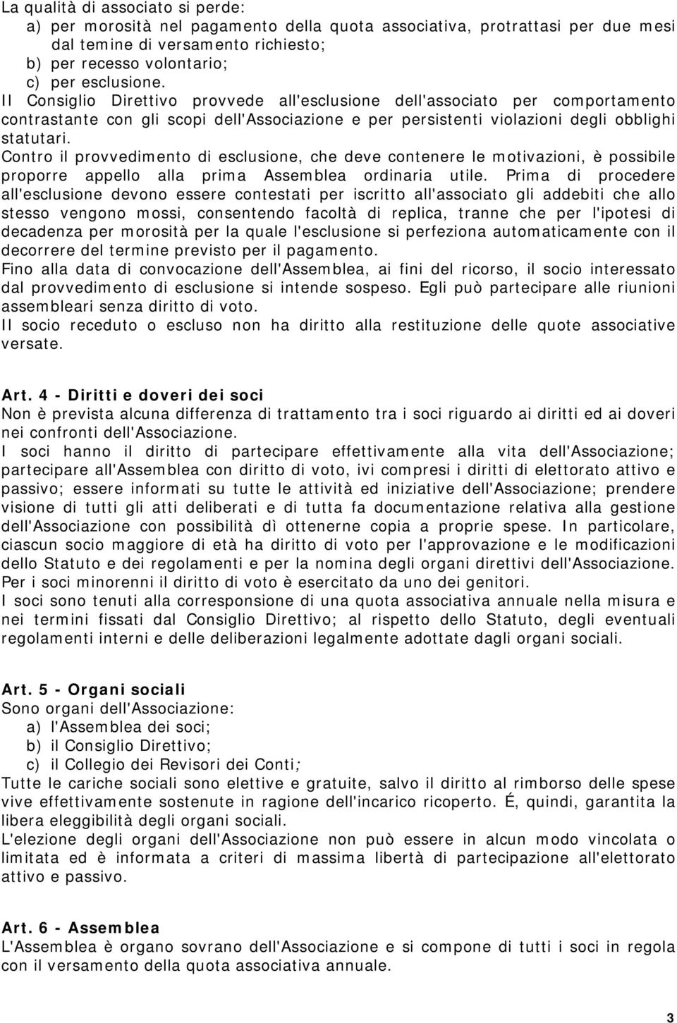 Contro il provvedimento di esclusione, che deve contenere le motivazioni, è possibile proporre appello alla prima Assemblea ordinaria utile.