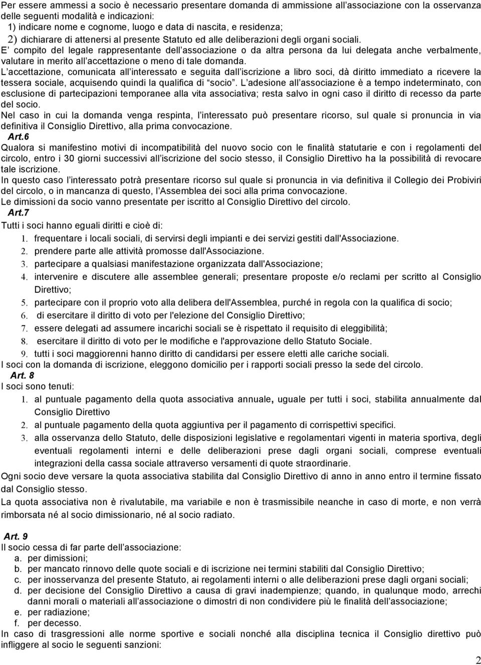 E compito del legale rappresentante dell associazione o da altra persona da lui delegata anche verbalmente, valutare in merito all accettazione o meno di tale domanda.