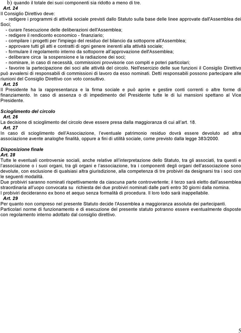 dell'assemblea; - redigere il rendiconto economico - finanziario; - compilare i progetti per l'impiego del residuo del bilancio da sottoporre all'assemblea; - approvare tutti gli atti e contratti di