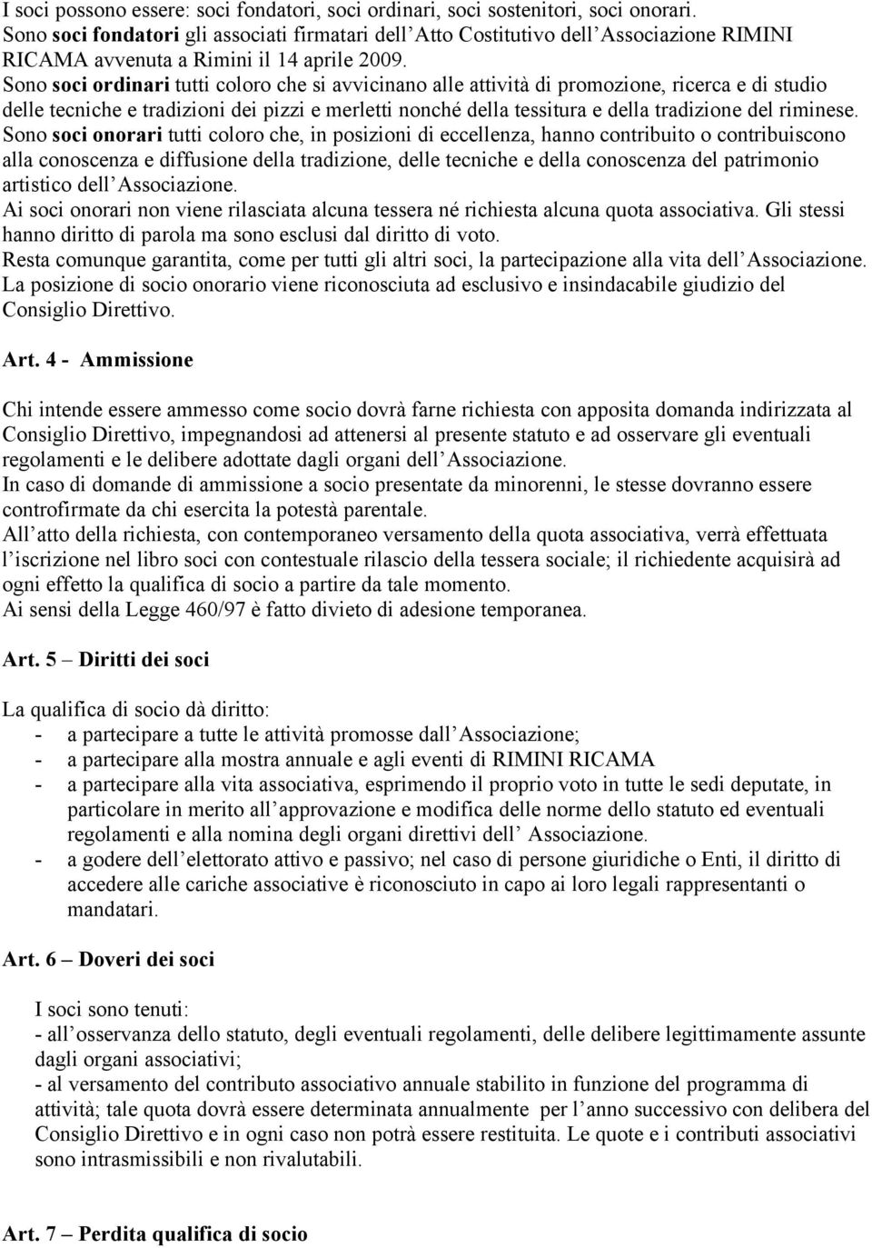 Sono soci ordinari tutti coloro che si avvicinano alle attività di promozione, ricerca e di studio delle tecniche e tradizioni dei pizzi e merletti nonché della tessitura e della tradizione del