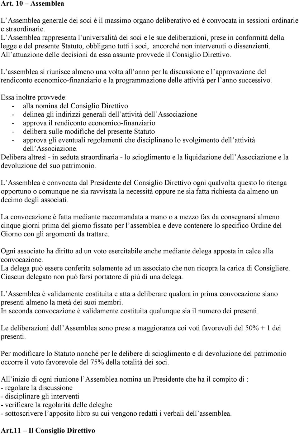 All attuazione delle decisioni da essa assunte provvede il Consiglio Direttivo.