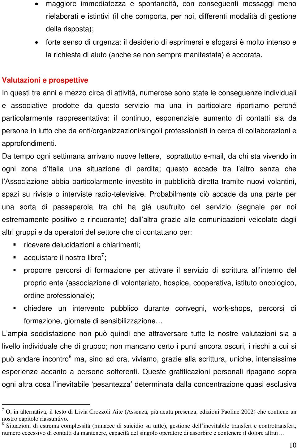 Valutazioni e prospettive In questi tre anni e mezzo circa di attività, numerose sono state le conseguenze individuali e associative prodotte da questo servizio ma una in particolare riportiamo