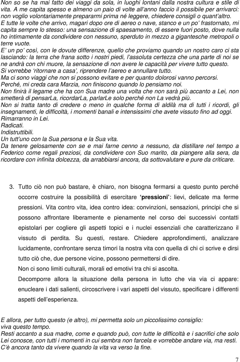 E tutte le volte che arrivo, magari dopo ore di aereo o nave, stanco e un po frastornato, mi capita sempre lo stesso: una sensazione di spaesamento, di essere fuori posto, dove nulla ho intimamente