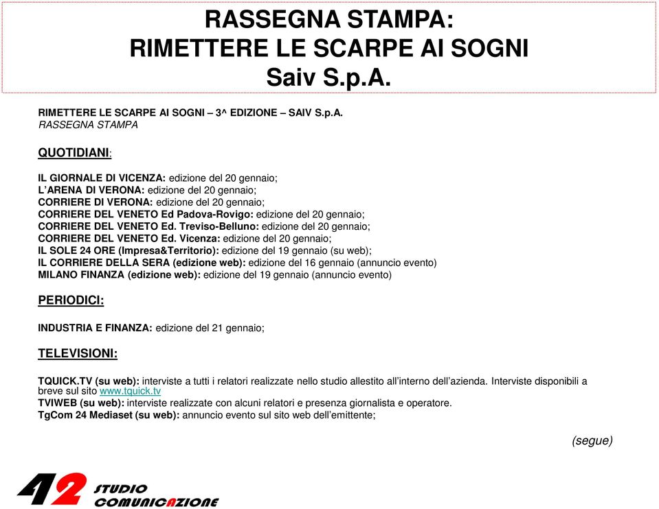 RASSEGNA STAMPA QUOTIDIANI: IL GIORNALE DI VICENZA: edizione del 20 gennaio; L ARENA DI VERONA: edizione del 20 gennaio; CORRIERE DI VERONA: edizione del 20 gennaio; CORRIERE DEL VENETO Ed