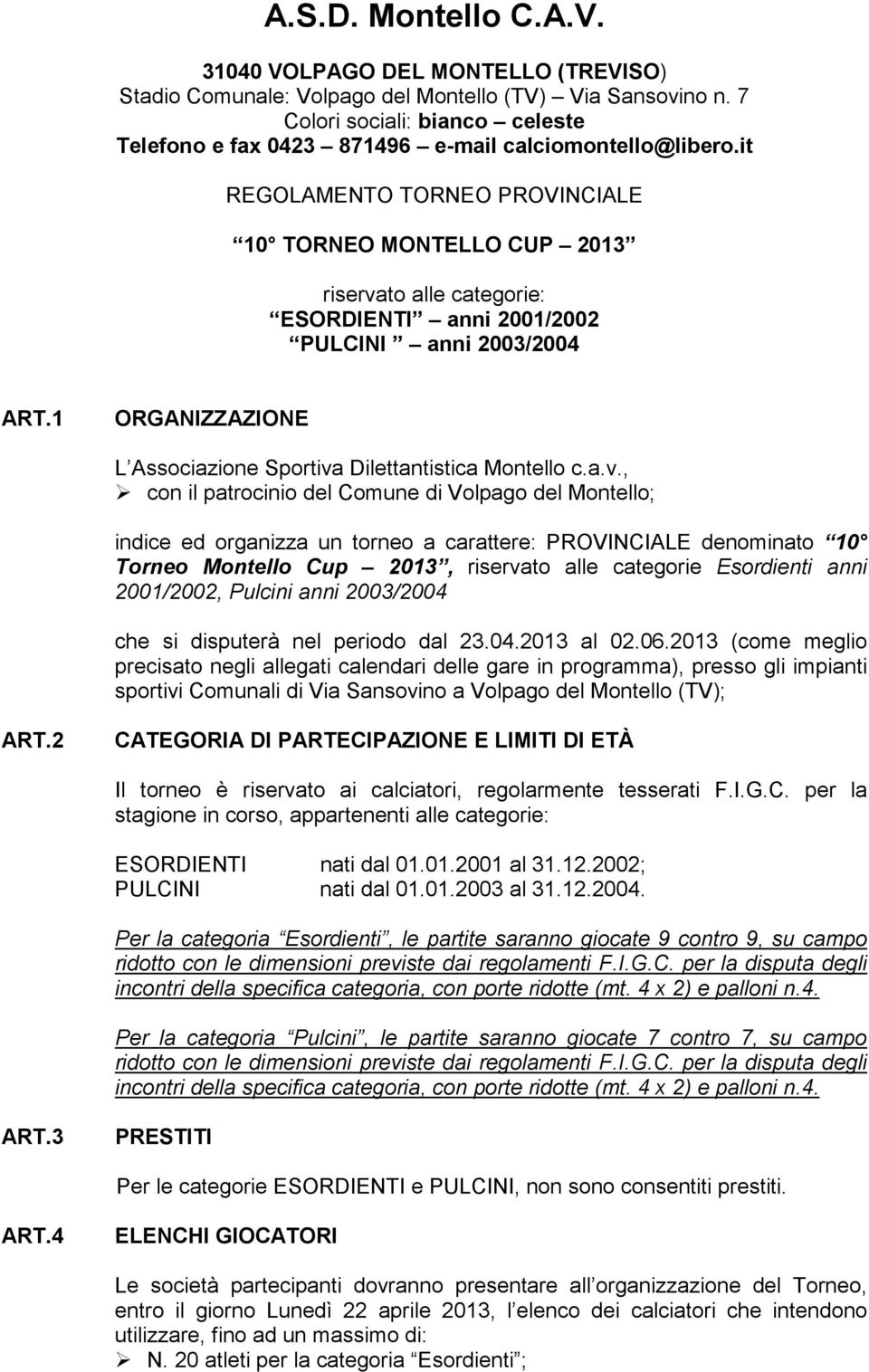 it REGOLAMENTO TORNEO PROVINCIALE 10 TORNEO MONTELLO CUP 2013 riservato alle categorie: ESORDIENTI anni 2001/2002 PULCINI anni 2003/2004 ART.