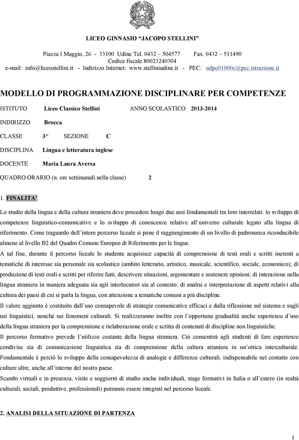 it MODELLO DI PROGRAMMAZIONE DISCIPLINARE PER COMPETENZE ISTITUTO Liceo Classico Stellini ANNO SCOLASTICO 2013-2014 INDIRIZZO Brocca CLASSE 3^ SEZIONE C DISCIPLINA DOCENTE Lingua e letteratura