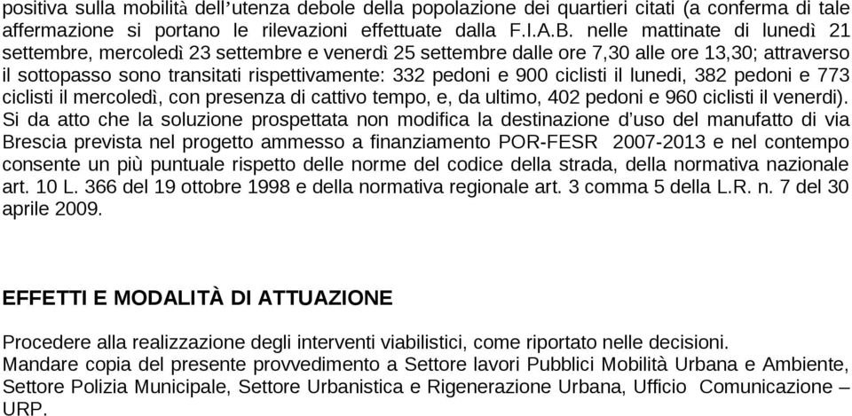 ciclisti il lunedi, 382 pedoni e 773 ciclisti il mercoledì, con presenza di cattivo tempo, e, da ultimo, 402 pedoni e 960 ciclisti il venerdi).