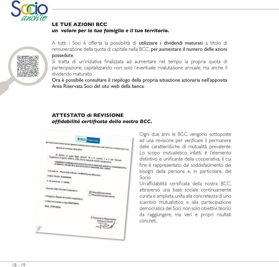 Si tratta di un iniziativa fi nalizzata ad aumentare nel tempo la propria quota di partecipazione, capitalizzando non solo l eventuale rivalutazione annuale, ma anche il dividendo maturato.