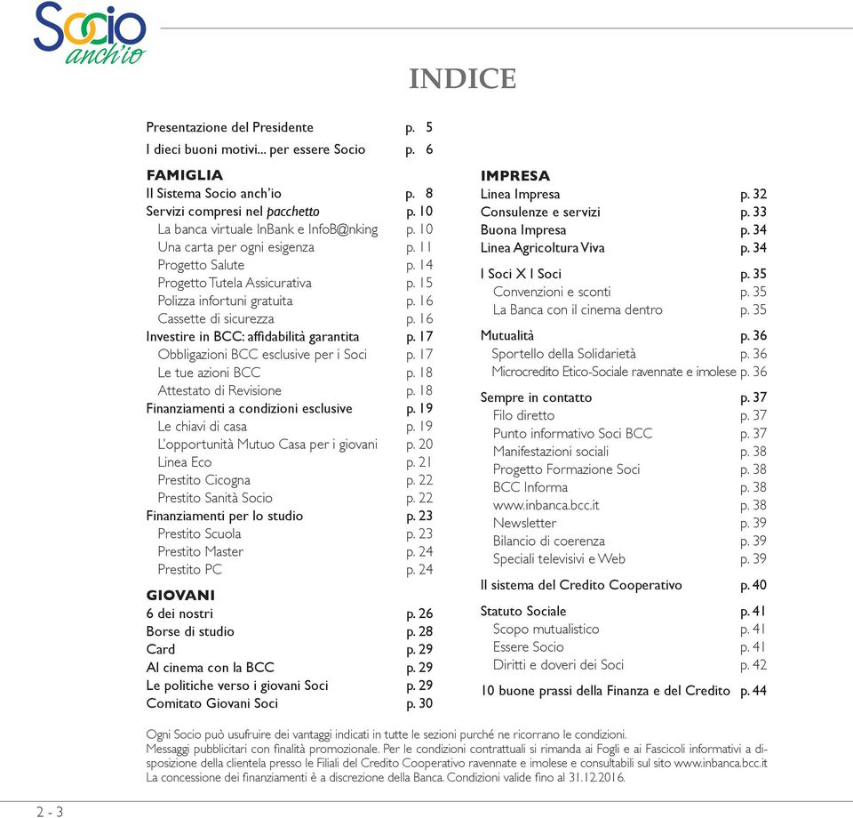 16 Investire in BCC: affidabilità garantita p. 17 Obbligazioni BCC esclusive per i Soci p. 17 Le tue azioni BCC p. 18 Attestato di Revisione p. 18 Finanziamenti a condizioni esclusive p.