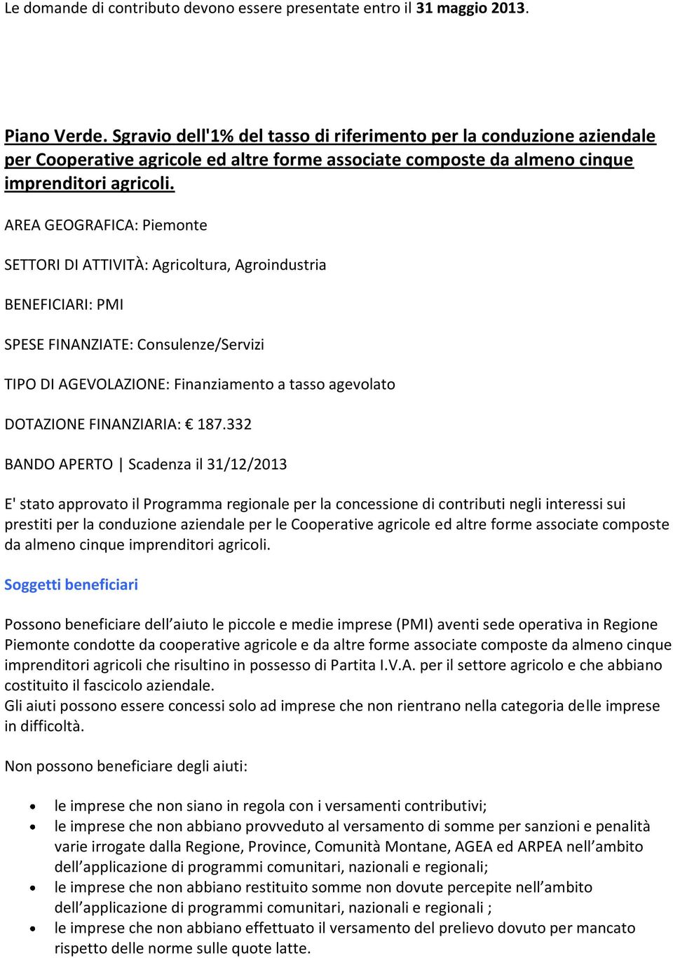 AREA GEOGRAFICA: Piemonte SETTORI DI ATTIVITÀ: Agricoltura, Agroindustria BENEFICIARI: PMI SPESE FINANZIATE: Consulenze/Servizi TIPO DI AGEVOLAZIONE: Finanziamento a tasso agevolato DOTAZIONE