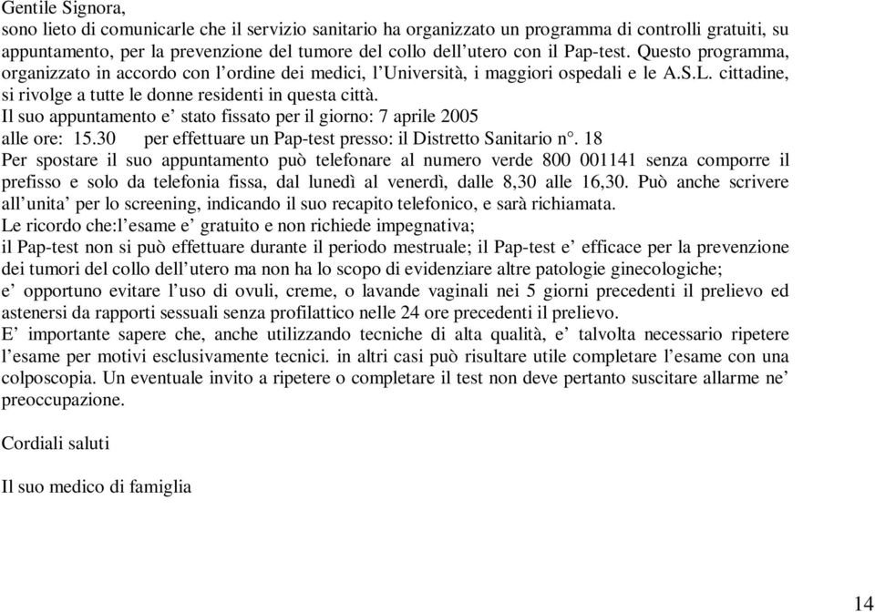 Il suo appuntamento e stato fissato per il giorno: 7 aprile 2005 alle ore: 15.30 per effettuare un Pap-test presso: il Distretto Sanitario n.