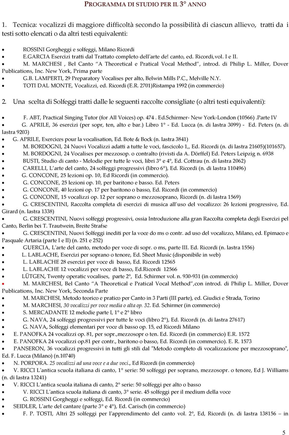 GARCIA Esercizi tratti dal Trattato completo dellʹarte de! canto, ed. Ricordi,vol. I e II. M. MARCHESI, Bel Canto A Theoretical e Pratical Vocal Method, introd. di Philip L.