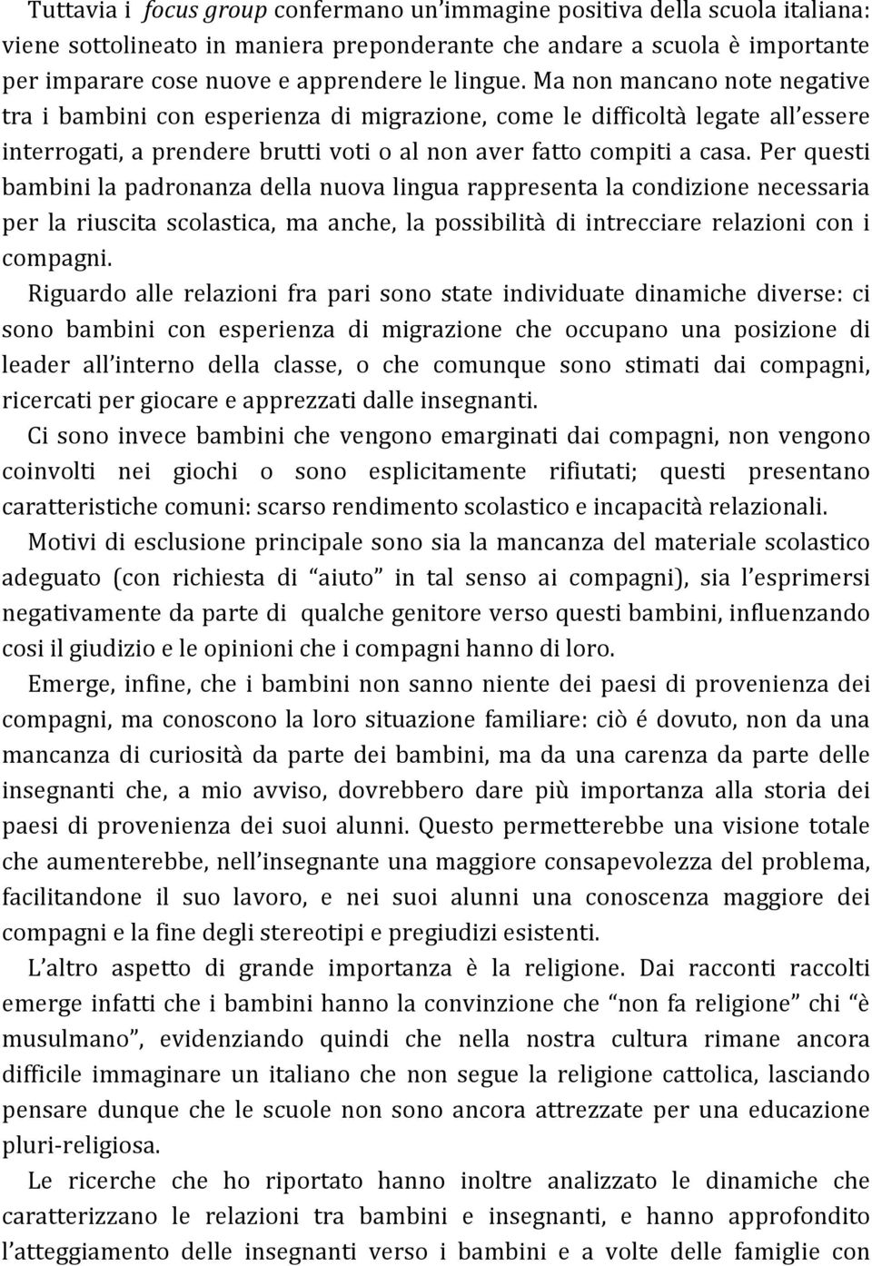 Per questi bambini la padronanza della nuova lingua rappresenta la condizione necessaria per la riuscita scolastica, ma anche, la possibilità di intrecciare relazioni con i compagni.