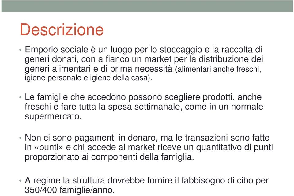 Le famiglie che accedono possono scegliere prodotti, anche freschi e fare tutta la spesa settimanale, come in un normale supermercato.