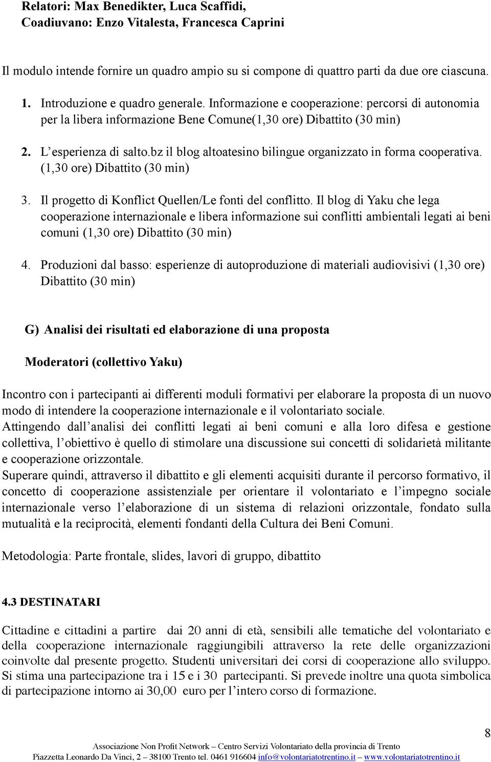 bz il blog altoatesino bilingue organizzato in forma cooperativa. (1,30 ore) Dibattito (30 min) 3. Il progetto di Konflict Quellen/Le fonti del conflitto.